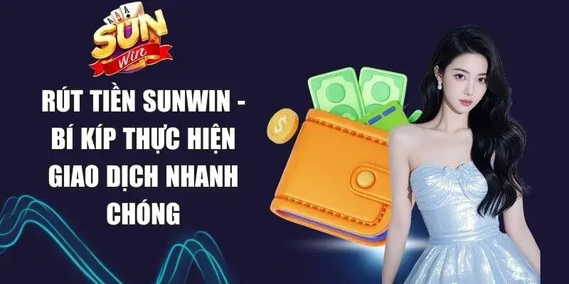 Rút tiền Sunwin - Giao dịch nhanh chóng, tiện lợi và an toàn Rút tiền Sunwin - Giao dịch nhanh chóng, tiện lợi và an toàn